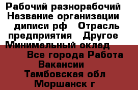 Рабочий-разнорабочий › Название организации ­ диписи.рф › Отрасль предприятия ­ Другое › Минимальный оклад ­ 18 000 - Все города Работа » Вакансии   . Тамбовская обл.,Моршанск г.